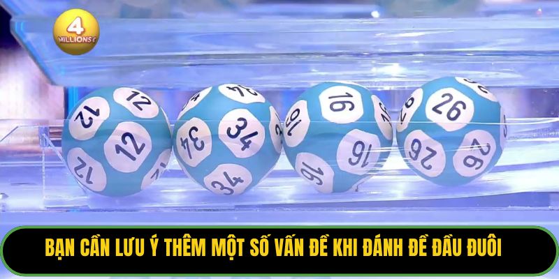 Bạn cần lưu ý thêm một số vấn đề khi đánh đề đầu đuôi