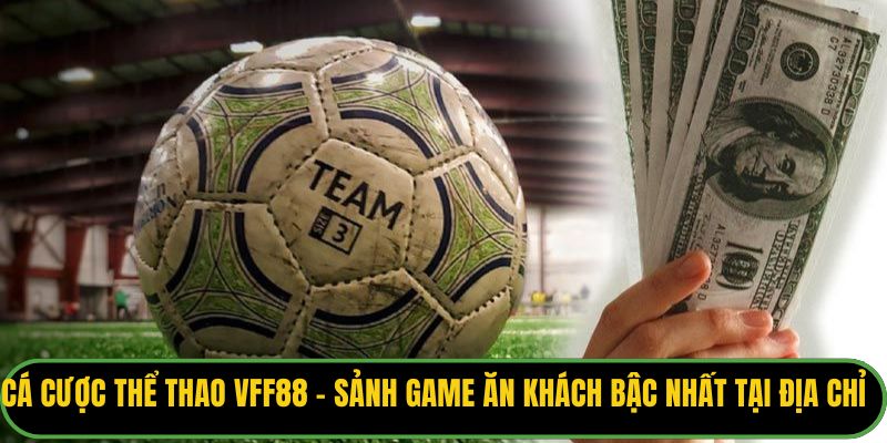 Cá cược thể thao VFF88 - sảnh game ăn khách bậc nhất tại địa chỉ