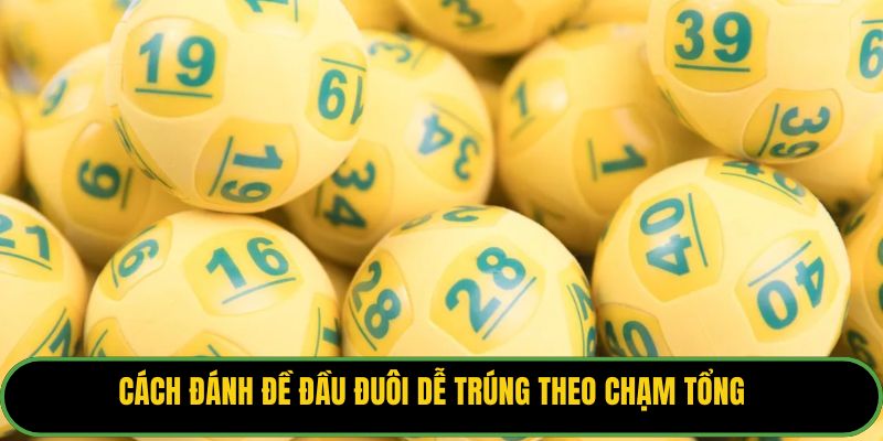 Cách đánh đề đầu đuôi dễ trúng theo chạm tổng