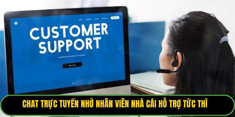 Chat trực tuyến nhờ  nhân viên nhà cái hỗ trợ tức thì