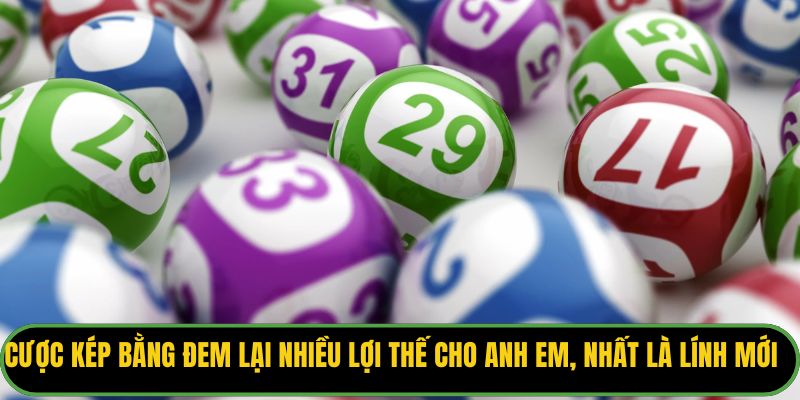 Cược kép bằng đem lại nhiều lợi thế cho anh em, nhất là lính mới