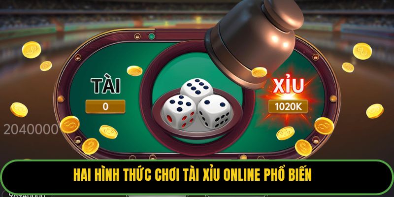 Hai hình thức chơi tài xỉu online phổ biến.