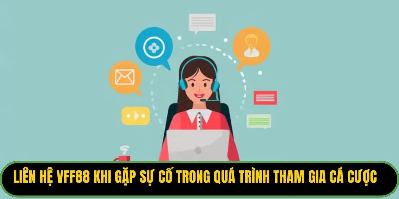 Liên hệ VFF88 khi gặp sự cố trong quá trình tham gia cá cược