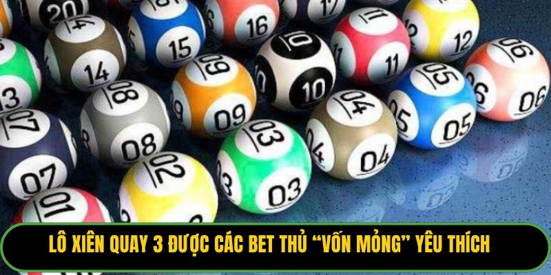 Lô xiên quay 3 được các bet thủ “vốn mỏng” yêu thích