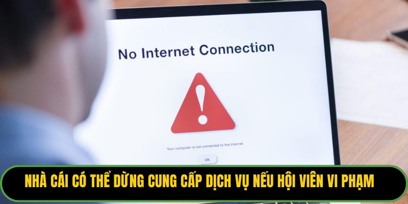 Nhà cái có thể dừng cung cấp dịch vụ nếu hội viên vi phạm