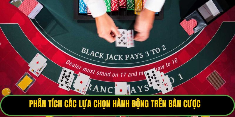 Phân tích các lựa chọn hành động trên bàn cược.