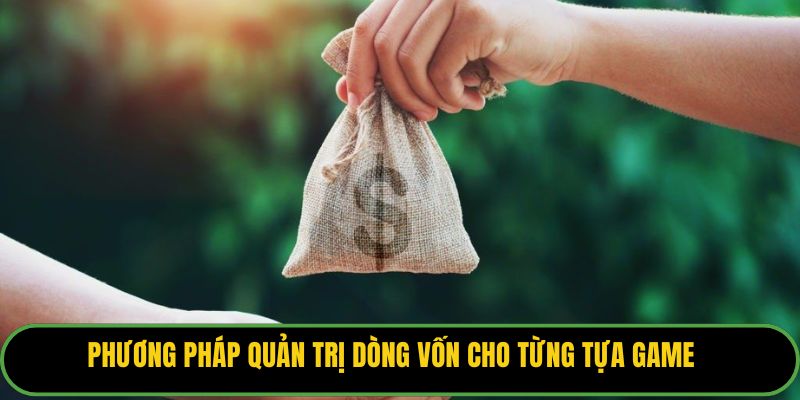 Phương pháp quản trị dòng vốn cho từng tựa game.