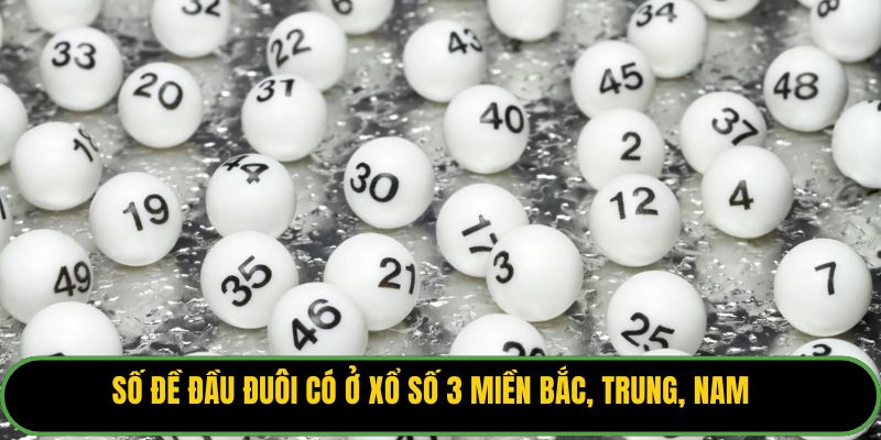 Số đề đầu đuôi có ở xổ số 3 miền Bắc, Trung, Nam