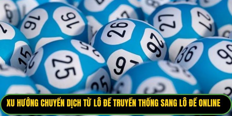 Xu hướng chuyển dịch từ lô đề truyền thống sang cách đánh lô đề online